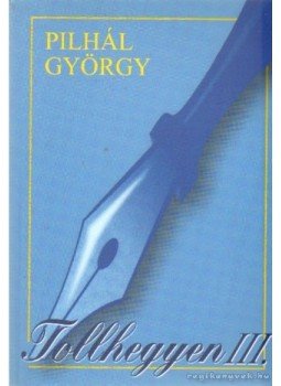 Pilhál György - Tollhegyen III. Pilhál György - Tollhegyen III., Budapest 2005 antikvár könyv