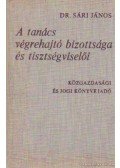 Dr. Sári János - A tanács végrehajtó bizottsága és tisztségviselői