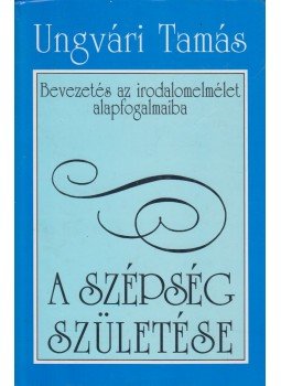 Ungvári Tamás - A szépség születése Ungvári Tamás - A szépség születése, Budapest 1996 antikvár könyv