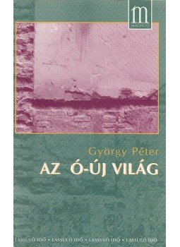 Péter György - Az ó-új világ Péter György - Az ó-új világ, Budapest 1997 antikvár könyv