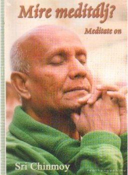 Sri Chinmoy - Mire meditálj? Sri Chinmoy - Mire meditálj?, Budapest 2005 antikvár könyv