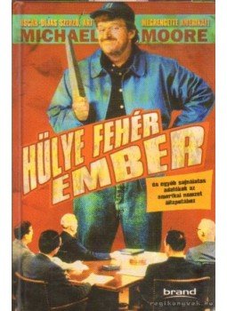 Moore, Michael - Hülye fehér ember Moore, Michael - Hülye fehér ember, Budapest 2003 antikvár könyv