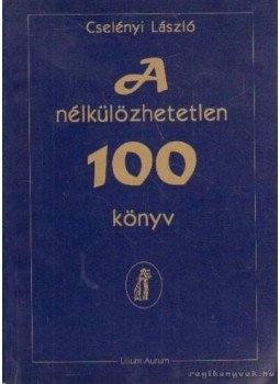Cselényi László - A nélkülözhetetlen 100 könyv Cselényi László - A nélkülözhetetlen 100 könyv, Dunaszerdahely 1998 antikvár könyv