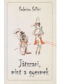 Fellini, Federico - Játszani, mint a gyermek