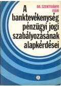 Dr. Szentiványi Iván - A banktevékenység pénzügyi jogi szabályozásának alapkérdései