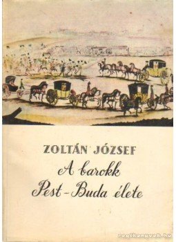 Zoltán József - A barokk Pest-Buda élete Zoltán József - A barokk Pest-Buda élete, Budapest 1963 antikvár könyv