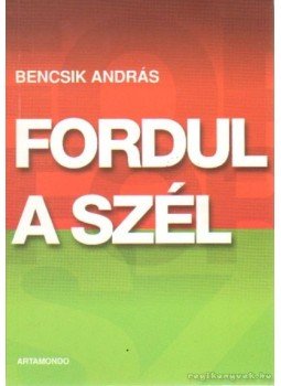 Bencsik András - Fordul a szél Bencsik András - Fordul a szél, Budapest 2003 antikvár könyv