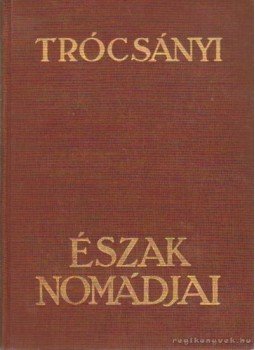 Trócsányi Zoltán - Észak nomádjai Trócsányi Zoltán - Észak nomádjai, Budapest 0 antikvár könyv