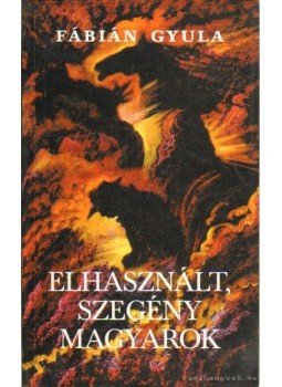 Fábián Gyula - Elhasznált, szegény magyarok Fábián Gyula - Elhasznált, szegény magyarok, Budapest 2001 antikvár könyv