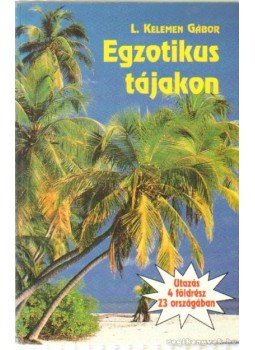 L Kelemen Gábor - Egzotikus tájakon L Kelemen Gábor - Egzotikus tájakon, Budapest 1995 antikvár könyv