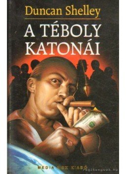 Duncan Shelley - A téboly katonái Duncan Shelley - A téboly katonái, Budapest 2001 antikvár könyv