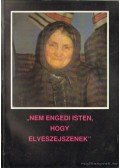 Kallós Zoltán - Nem engedi Isten, hogy elveszejszenek - Moldvai magyar életképek