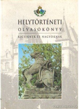 Feinek Györgyné, Mati Károlyné - Helytörténeti olvasókönyv kicsiknek és nagyoknak Feinek Györgyné, Mati Károlyné - Helytörténeti olvasókönyv kicsiknek és nagyoknak, 0 antikvár könyv