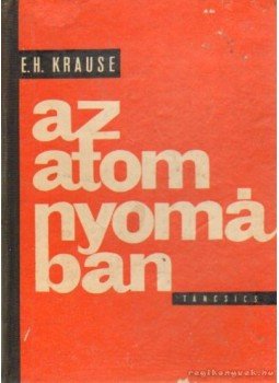 Krause, E. H. - Az atom nyomában Krause, E. H. - Az atom nyomában, Budapest 1963 antikvár könyv