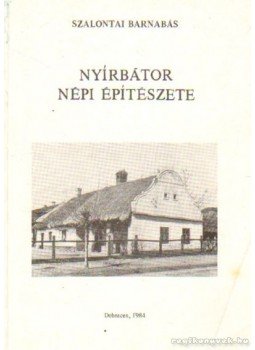 Szalontai Barnabás - Nyírbátor népi építészete Szalontai Barnabás - Nyírbátor népi építészete, Debrecen 1984 antikvár könyv