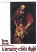 Beran Ferenc - A keresztény erkölcs alapjai