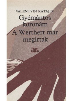 Katajev, Valentyin - Gyémántos koronám - A Werthert már megírták Katajev, Valentyin - Gyémántos koronám - A Werthert már megírták, Budapest 1983 antikvár könyv