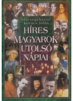 Veresegyháziné Kovács Jolán - Híres magyarok utolsó napjai Veresegyháziné Kovács Jolán - Híres magyarok utolsó napjai, Budapest 2002 antikvár könyv