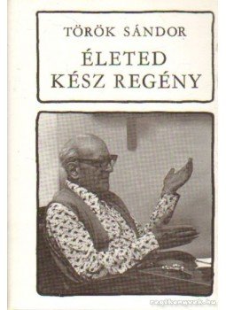 Török Sándor - Életed kész regény Török Sándor - Életed kész regény, Budapest 1986 antikvár könyv