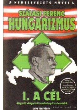 Szálasi Ferenc - Hungarizmus - 1. A cél Szálasi Ferenc - Hungarizmus - 1. A cél, Budapest 2000 antikvár könyv