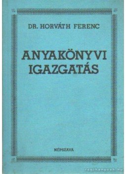 Dr. Horváth Ferenc - Anyakönyvi igazgatás Dr. Horváth Ferenc - Anyakönyvi igazgatás, Budapest 1983 antikvár könyv