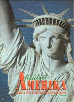 Moore, Robert J. - Amerika felülről légi és űrfelvételeken Moore, Robert J. - Amerika felülről légi és űrfelvételeken, Budapest 1999 antikvár könyv