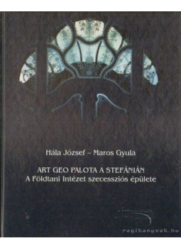 Hála József, Maros Gyula - Art Geo Palota a Stefánián Hála József, Maros Gyula - Art Geo Palota a Stefánián, Budapest 2000 antikvár könyv