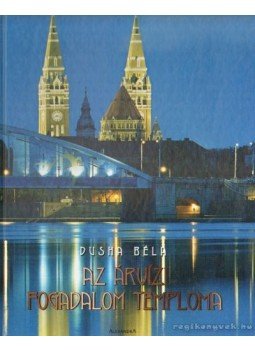 Dusha Béla - Az Árvízi Fogadalom Temploma Dusha Béla - Az Árvízi Fogadalom Temploma, Szeged 2005 antikvár könyv