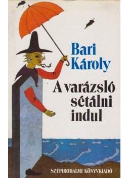 Bari Károly - A varázsló sétálni indul Bari Károly - A varázsló sétálni indul, Budapest 1985 antikvár könyv