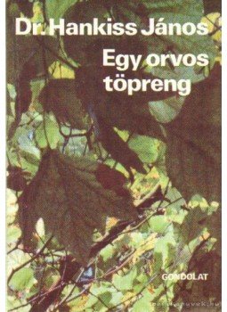 Dr. Hankiss János - Egy orvos töpreng Dr. Hankiss János - Egy orvos töpreng, Budapest 1990 antikvár könyv