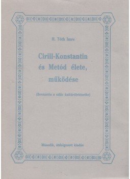 H. Tóth Imre - Cirill-Konstantin és Metód élete, működése H. Tóth Imre - Cirill-Konstantin és Metód élete, működése, Szeged 1991 antikvár könyv