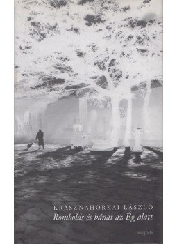 Krasznahorkai László - Rombolás és bánat az Ég alatt Krasznahorkai László - Rombolás és bánat az Ég alatt, Budapest 2004 antikvár könyv
