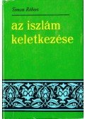 Simon Róbert - Az iszlám keletkezése