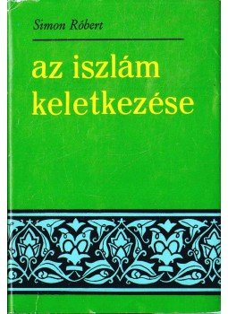 Simon Róbert - Az iszlám keletkezése Simon Róbert - Az iszlám keletkezése, Budapest 1967 antikvár könyv