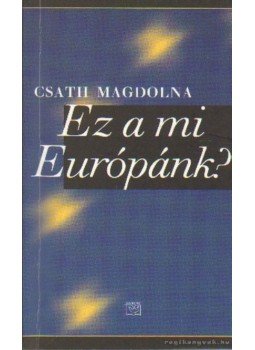 Csath Magdolna - Ez a mi Európánk? (dedikált) Csath Magdolna - Ez a mi Európánk? (dedikált), Budapest 2003 antikvár könyv