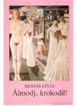 Mohás Lívia - Álmodj, krokodil! Mohás Lívia - Álmodj, krokodil!, Budapest 1990 antikvár könyv