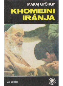 Makai György - Khomeini Iránja Makai György - Khomeini Iránja, Budapest 1983 antikvár könyv