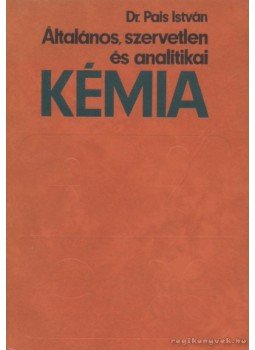 Pais István - Általános, szervetlen és analitikai kémia Pais István - Általános, szervetlen és analitikai kémia, Budapest 1981 antikvár könyv
