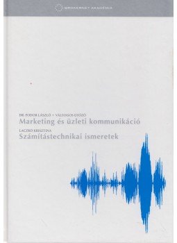 Laczkó Krisztina, Vályogos Győző, Fodor László dr. - Marketing és üzleti kommunikáció / Számítástechnikai ismeretek Laczkó Krisztina, Vályogos Győző, Fodor László dr. - Marketing és üzleti kommunikáció / Számítástechnikai ismeretek, 0 antikvár könyv