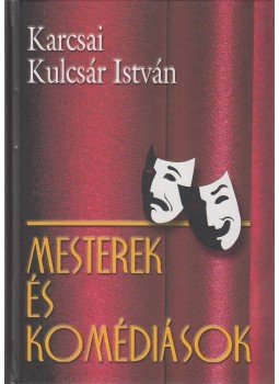 Karcsai Kulcsár István - Mesterek és komédiások Karcsai Kulcsár István - Mesterek és komédiások, Budapest 2001 antikvár könyv