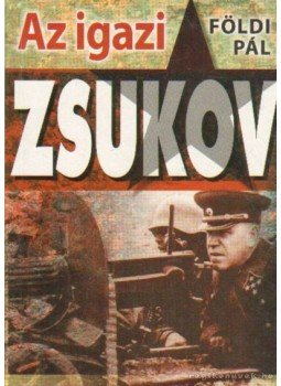 Földi Pál - Az igazi Zsukov Földi Pál - Az igazi Zsukov, 2004 antikvár könyv