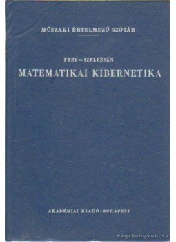 Szelezsán János, Frey Tamás dr. - Matematikai kibernetika Szelezsán János, Frey Tamás dr. - Matematikai kibernetika, Budapest 1973 antikvár könyv