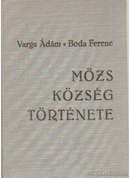 Varga Ádám, Boda Ferenc - Mözs község története Varga Ádám, Boda Ferenc - Mözs község története, Szekszárd 1973 antikvár könyv
