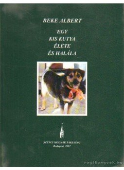 Beke Albert - Egy kis kutya élete és halála Beke Albert - Egy kis kutya élete és halála, Budapest 2002 antikvár könyv