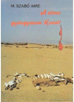 M. Szabó Imre - A véres gyöngyszem Kuvait M. Szabó Imre - A véres gyöngyszem Kuvait, 1990 antikvár könyv
