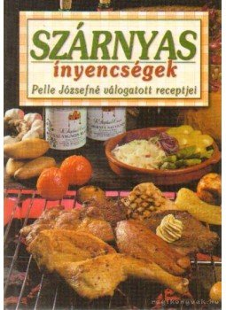 Pelle Józsefné - Szárnyas ínyencségek Pelle Józsefné - Szárnyas ínyencségek, 0 antikvár könyv