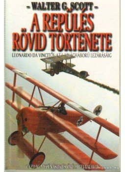 Scott, Walter G. - A repülés rövid története Scott, Walter G. - A repülés rövid története, Kecskemét 2007 antikvár könyv