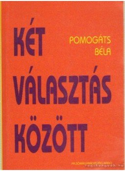 Pomogáts Béla - Két választás között Pomogáts Béla - Két választás között, Miskolc 1999 antikvár könyv