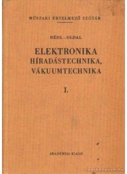 Rédl Endre, Oldal Endre - Elektronika, Híradástechnika, Vákuumtechnika I. Rédl Endre, Oldal Endre - Elektronika, Híradástechnika, Vákuumtechnika I., Budapest 1983 antikvár könyv