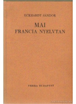 Eckhardt Sándor - Mai francia nyelvtan Eckhardt Sándor - Mai francia nyelvtan, Budapest 1988 antikvár könyv
